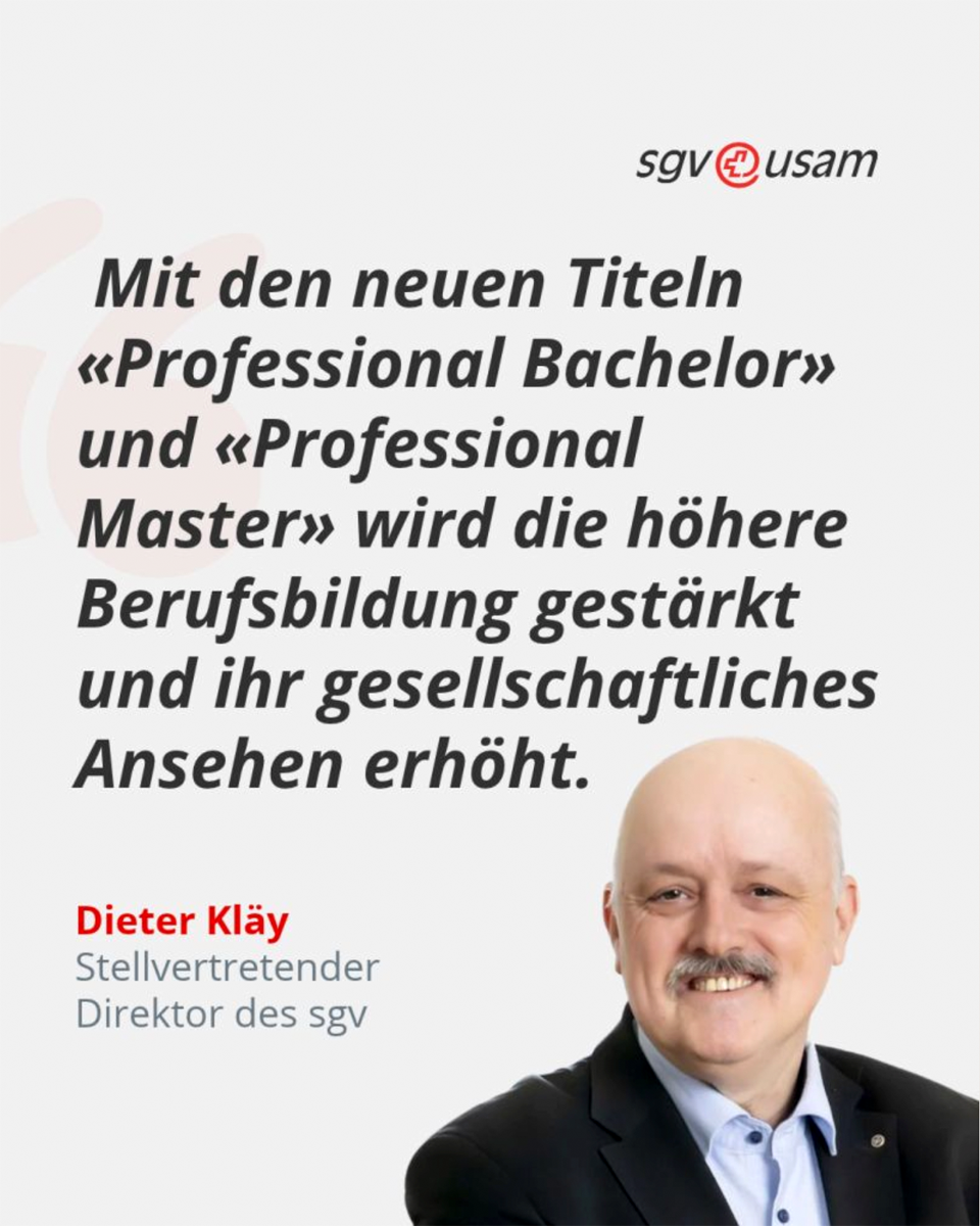 Mit den neuen Titeln «Professional Bachelor» und «Professional Master» wird die höhere Berufsbildung gestärkt und ihr gesellschaftliches Ansehen erhöht. - Dieter Kläy, stellvertetender Direktor des sgv